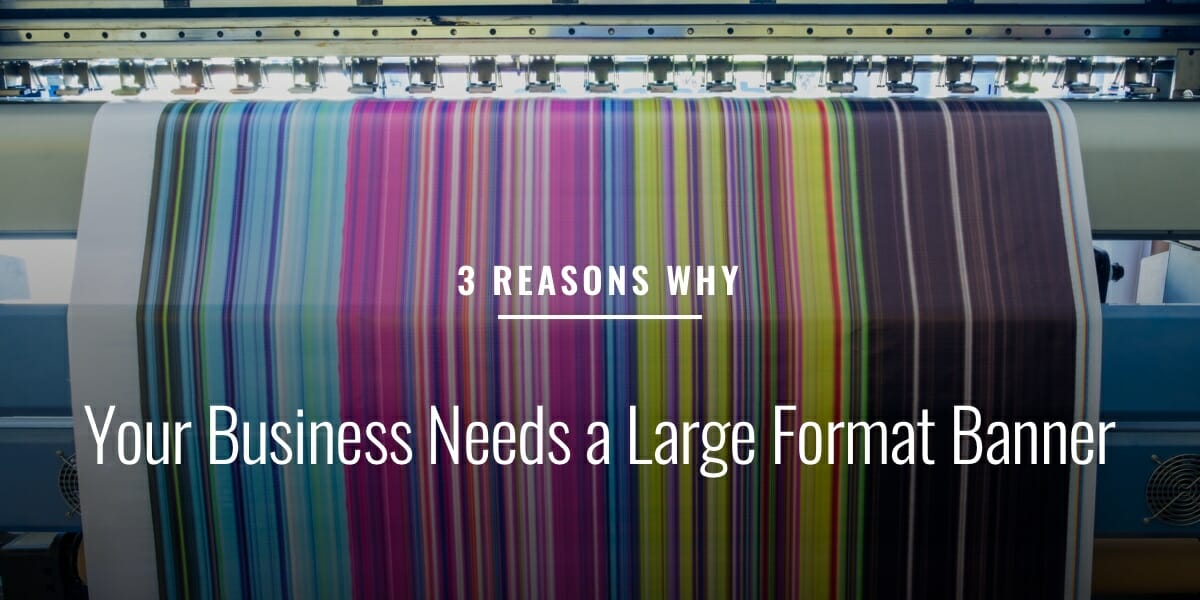 3 Reasons Why Your Business Needs a Large Format Banner
