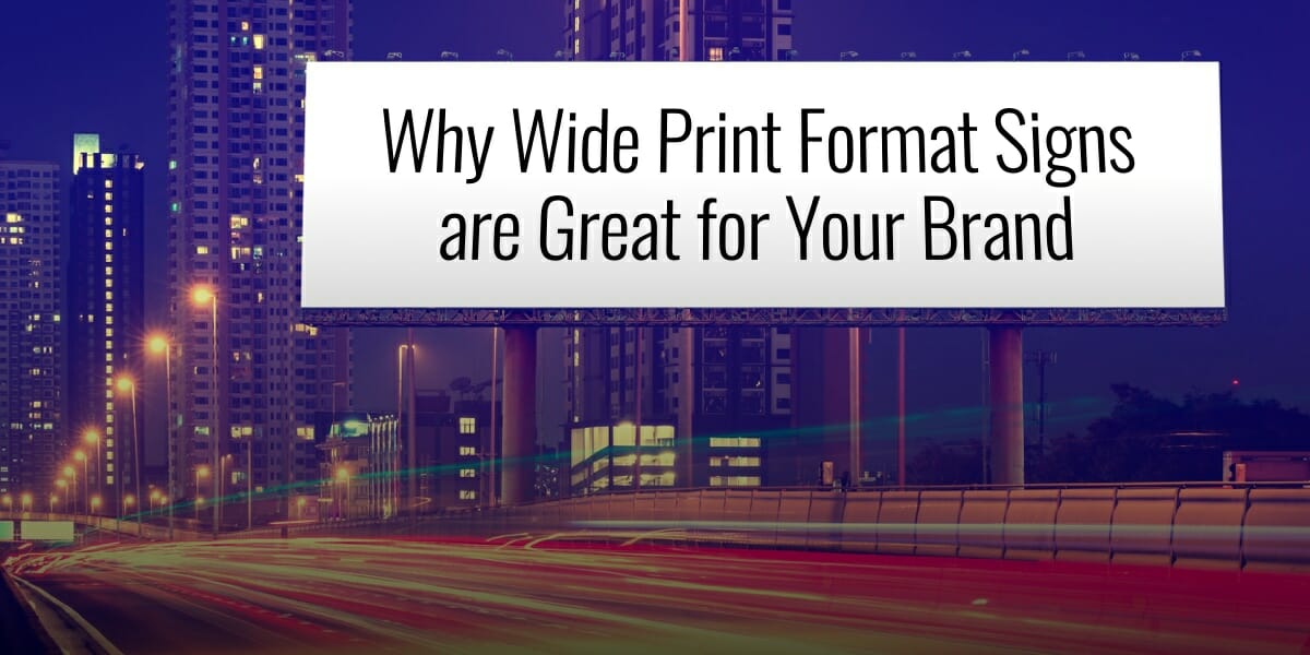 Why Wide Print Format Signs are Great for Your Brand