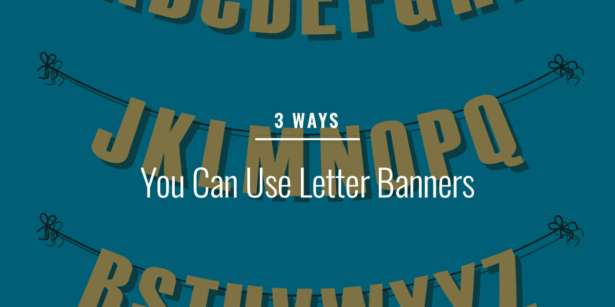 3 Ways You Can Use Letter Banners